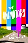 The Animators by Kayla Rae Whitaker The Animators by Kayla Rae Whitaker