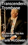 Transcendent Trombone: Jazz Survivor: The Rick Stepton Story