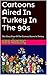 Cartoons Aired In Turkey In The 90s: The Glory Days Of The Cartoon Shows In Turkey (Cartoons In Turkey Book 1)