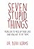 Seven Stupid Things People Do to Mess Up Their Lives: (and how not to do them)