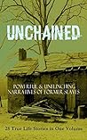 Unchained: Powerful & Unflinching Narratives of Former Slaves: 28 True Life Stories in One Volume