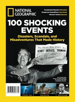 National Geographic 100 Shocking Events: Disasters, Scandals, and Misadventures That Made History (Single Issue Magazine)