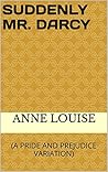 Suddenly Mr. Darcy: (A Pride and Prejudice Variation)