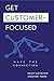Get Customer Focused: Make ...