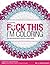 F*ck This I'm Coloring: The...