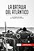 La batalla del Atlántico: La campaña más larga de la Segunda Guerra Mundial (Historia) (Spanish Edition)
