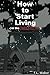 How to Start Living by T.L. Walker How to Start Living by T.L. Walker