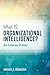 What IS Organizational Intelligence?: An Intense Primer