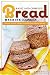Basic and Complex Bread Machine Cookbook: Flavor, Texture, Aroma the Experience in Bread Making