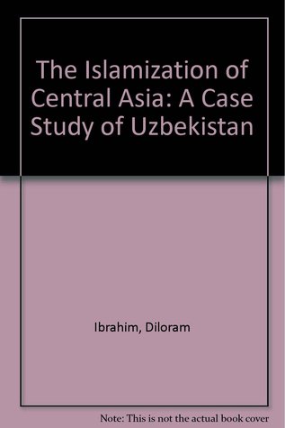 The Islamization of Central Asia: A Case Study of Uzbekistan