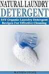 NATURAL LAUNDRY DETERGENT: DIY Organic Detergent Recipes For Effective Cleaning: DIY Laundry Detergent Recipes Included! NATURAL LAUNDRY DETERGENT: DIY Organic Detergent Recipes For Effective Cleaning: DIY Laundry Detergent Recipes Included!