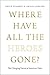 Where Have All the Heroes Gone?: The Changing Nature of American Valor