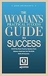 The Woman's Practical Success Guide To Success: 50 Of The Most Practical Quotes From Women (And Men) On The REAL Rules Of Success The Woman's Practical Success Guide To Success: 50 Of The Most Practical Quotes From Women (And Men) On The REAL Rules Of Success