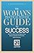 The Woman's Practical Success Guide To Success: 50 Of The Most Practical Quotes From Women (And Men) On The REAL Rules Of Success