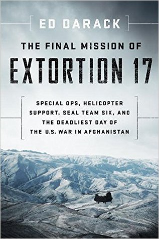 The Final Mission of Extortion 17: Special Ops, Helicopter Support, SEAL Team Six, and the Deadliest Day of the U.S. War in Afghanistan (Hardcover)
