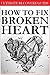 HOW TO FIX BROKEN HEART: Live Your Life as a Happy and Complete Person