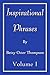 Inspirational Phrases Volume I: This book helps us live happier lives by remembering that happiness is an inner feeling, not an outer picture.