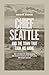 Chief Seattle and the Town That Took His Name by David M. Buerge