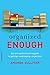 Organized Enough: The Anti-Perfectionist's Guide to Getting—and Staying—Organized