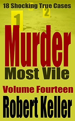 Murder Most Vile Volume 14: 18 Shocking True Crime Cases of Murder and Mayhem (Kindle Edition)