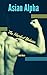 Asian Alpha: The Hardest Ya...