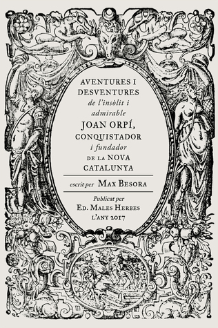 Aventures i desventures de l'insòlit i admirable Joan Orpí, conquistador i fundador de la Nova Catalunya