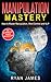 Manipulation: Mastery- How to Master Manipulation, Mind Control and NLP (Manipulation Series Book 2)