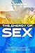 The Secret Energy of Sex: How to Have It and Not Have It, The Path to Health Wealth and Longevity