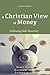 A Christian View of Money: ...