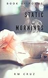 Static Mornings by R.M. Cruz