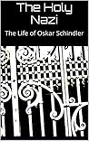 The Holy Nazi: The Life of Oskar Schindler