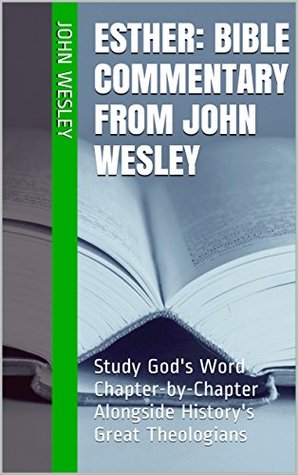 Esther: Bible Commentary from John Wesley: Study God's Word Chapter-by-Chapter Alongside History's Great Theologians