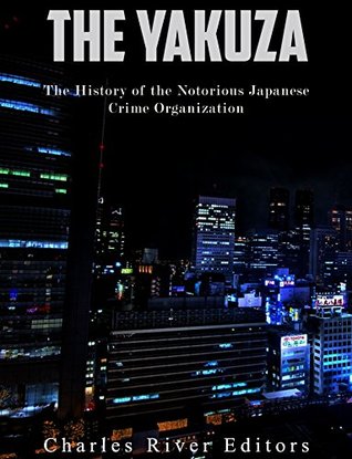 The Yakuza: The History of the Notorious Japanese Crime Organization (Kindle Edition)