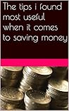 The Tips I Found Most Useful When It Comes to Saving Money