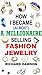 How I Became (Almost) a Millionaire Selling Fashion Jewelry