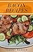 Bacon Recipes : Best 50 Delicious of Bacon Recipes Book (Bacon Recipes, Bacon Recipe, Bacon Recipes Books, Bacon Recipes Cookbooks, Bacon Recipes Cookbook ) (Tracey Barker Books No.1)