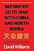 Before We Go to War With China And North Korea: The unmastered lessons of America's wars against Confucian Asia, from Pearl Harbor to the fall of Saigon.