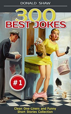 300 Best Jokes: One-Liners and Funny Short Stories Collection (Donald's Humor Factory Book 1)
