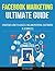 Ultimate Guide To Facebook Marketing: Strategies How To Access 2 Billion Potential Customers In 10 Minutes And Make Money In 2025