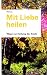 Mit Liebe heilen: Wege zur ...
