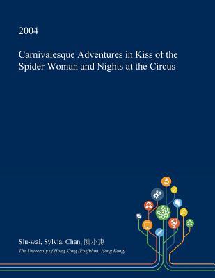Carnivalesque Adventures in Kiss of the Spider Woman and Nights at the Circus