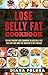 Lose Belly Fat Cookbook: The Best Weight Loss Cookbook to Lose Belly Fat Fast and Lose Body Fat and Keep It Off Forever