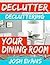 Declutter: Decluttering Your Dining Room: Declutter Your Home. Declutter Your Life (Declutter, Decluttering, How to Declutter, Minimalism, Joy of Less, Minimalist, Organization Book 1)