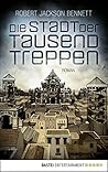Die Stadt der tausend Treppen by Robert Jackson Bennett Die Stadt der tausend Treppen by Robert Jackson Bennett
