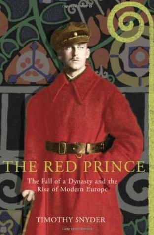 The Red Prince: The Fall of a Dynasty and the Rise of Modern Europe