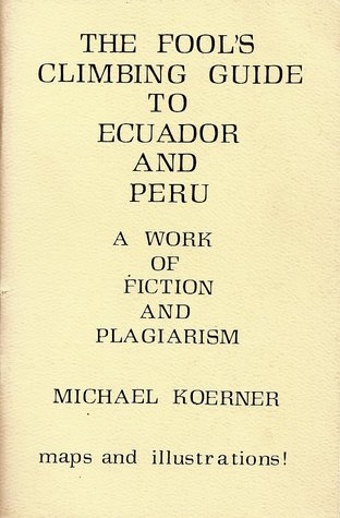 The Fool's Climbing Guide to Ecuador and Peru: A Work of Fiction and Plagiarism