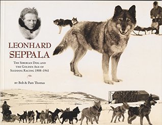 Leonhard Seppala: The Siberian Sled Dog and the Golden Age of Sleddog Racing 1908-1941 (Paperback)