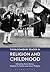 Bloomsbury Reader in Religion and Childhood, The by Anna Strhan