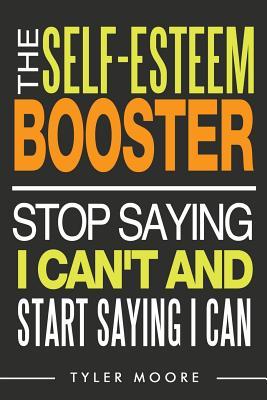 The Self-Esteem Booster: Stop Saying I Can’t and Start Saying I Can
