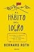 El Habito del Logro: Alcanza Tu Maximo Potencial y Toma El Control de Tu Vida